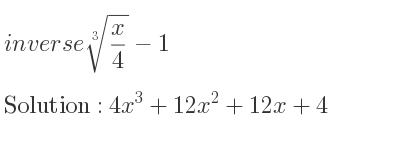 The inverse of \sqrt[3]{x/4}-1 is 4x^3+12x^2+12x+4